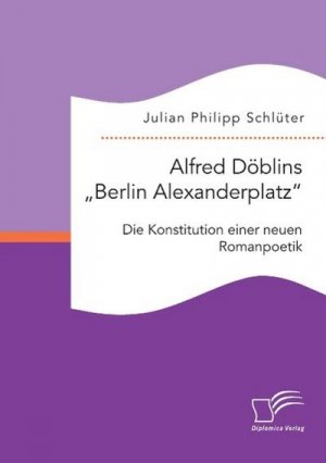 neues Buch – Julian Philipp Schlüter – Alfred Döblins "Berlin Alexanderplatz": Die Konstitution einer neuen Romanpoetik