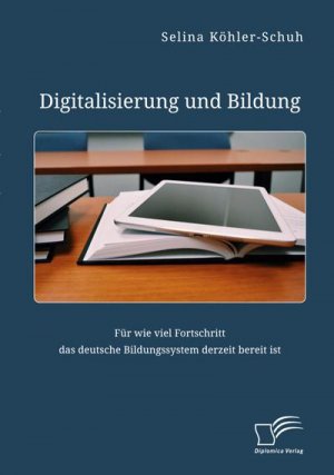 neues Buch – Selina Köhler-Schuh – Digitalisierung und Bildung. Für wie viel Fortschritt das deutsche Bildungssystem derzeit bereit ist