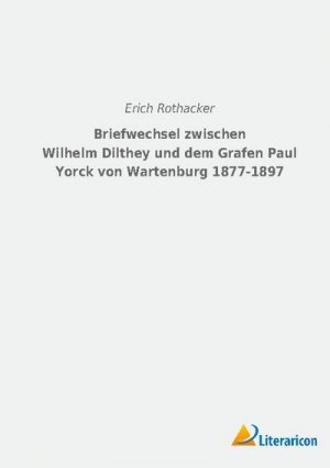 neues Buch – Erich Rothacker – Briefwechsel zwischen Wilhelm Dilthey und dem Grafen Paul Yorck von Wartenburg 1877-1897