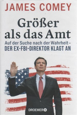 gebrauchtes Buch – COMEY, James B – Größer als das Amt - Auf der Suche nach der Wahrheit / Der Ex-FBI-Direktor klagt an