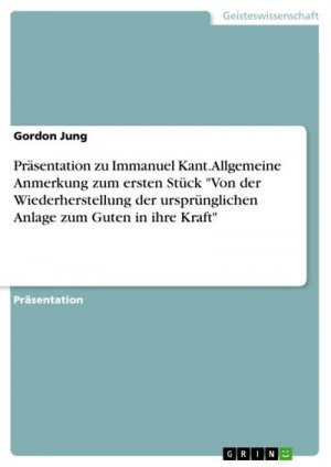 Präsentation zu Immanuel Kant. Allgemeine Anmerkung zum ersten Stück "Von der Wiederherstellung der ursprünglichen Anlage zum Guten in ihre Kraft"