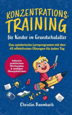 Konzentrationstraining für Kinder im Grundschulalter:: Das spielerische Lernprogramm mit den 45 effektivsten Übungen für jeden Tag - inkl. praktischem Wochenplan & spaßigen Übungskärtchen