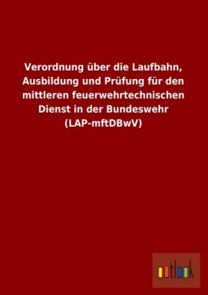 Verordnung über die Laufbahn, Ausbildung und Prüfung für den mittleren feuerwehrtechnischen Dienst in der Bundeswehr (LAP-mftDBwV)