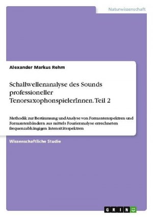 Schallwellenanalyse des Sounds professioneller TenorsaxophonspielerInnen. Teil 2: Methodik zur Bestimmung und Analyse von Formantenspektren und ... frequenzabhängigen Intensitätsspektren