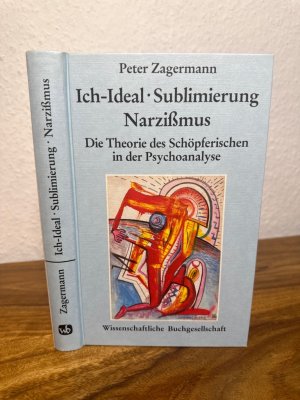 Ich-Ideal, Sublimierung, Narzissmus. Die Theorie des Schöpferischen in der Psychoanalyse diskutiert an Janine Chasseguet-Smirgels Arbeit "Das Ich-Ideal. Psychoanalytischer Essay über die Krankheit der Idealität".