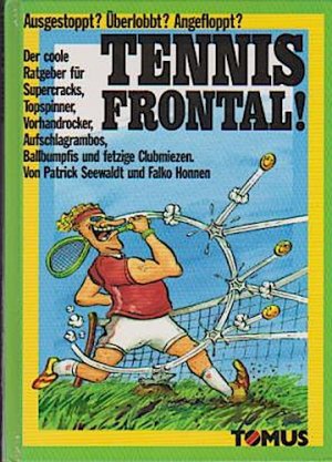 Tennis frontal! : Ausgestoppt? Überlobbt? Angefloppt? ; der coole Ratgeber für Supercracks ... von Patrick Seewaldt. Mit Zeichn. von Falko Honnen / Tips & Tricks