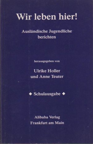 gebrauchtes Buch – Holler, Ulrike  – Wir leben hier! : Ausländische Jugendliche berichten. hrsg. von Ulrike Holler und Anne Teuter