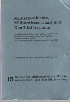 Militärgeschichte, Militärwissenschaft und Konfliktforschung : e. Festschr. für Werner Hahlweg, Prof. für Militärgeschichte u. Wehrwiss. an d. Westfäl. Wilhelms-Univ. Münster, zur Vollendung seines 65. Lebensjahres am 29. April 1977. hrsg. von Dermot Bradley u. Ulrich Marwedel / Studien zur Militärgeschichte, Militärwissenschaft und Konfliktsforschung ; Bd. 15