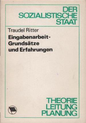 Eingabenarbeit : Grundsätze u. Erfahrgn. Der sozialistische Staat. Theorie - Leitung - Planung