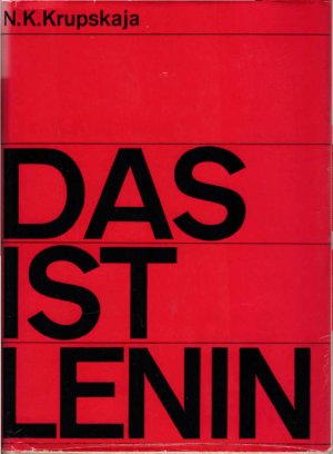 Das ist Lenin : Eine Sammlung ausgew. Reden u. Artikel. N. K. Krupskaja. [Aus d. Russ. ins Dt. übertr. von Ernst Noffke u. Inge Kuschel]