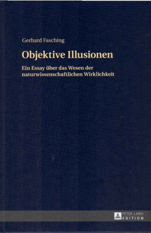 Objektive Illusionen : ein Essay über das Wesen der naturwissenschaftlichen Wirklichkeit.