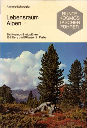 Lebensraum Alpen : ein Kosmos-Biotopführer; 120 Tiere u. Pflanzen in Farbe. Dietmar u. Renate Aichele [u. a.] / Bunte Kosmos-Taschenführer