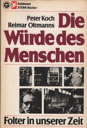 gebrauchtes Buch – Koch, Peter und Reimar Oltmanns – Die Würde des Menschen : Folter in unserer Zeit. Peter Koch ; Reimar Oltmanns / Goldmann-Sachbücher ; 11231; Goldmann-Stern-Bücher; Ein Goldmann-Taschenbuch