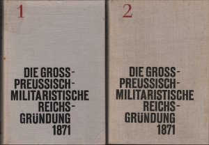 Die großpreußisch-militaristische Reichsgründung 1871. Voraussetzungen und Folgen. 2 Bände.