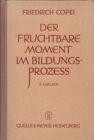 Der fruchtbare Moment im Bildungsprozess. Friedrich Copei. Eingel. u. hrsg. von Hans Sprenger