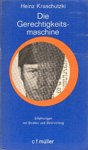 Die Gerechtigkeitsmaschine : Erfahrungen mit Strafen u. Strafvollzug. Mit e. Vorw. von Fritz Bauer / Recht, Justiz, Zeitgeschehen ; Bd. 9