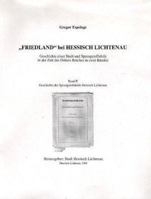 "Friedland" bei Hessisch Lichtenau : Geschichte einer Stadt und Sprengstoffabrik in der Zeit des Dritten Reiches; Band 2 : Geschichte der Sprengstoffabrik […]