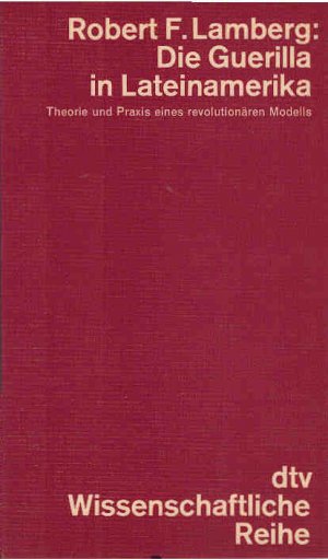 Die Guerilla in Lateinamerika : Theorie u. Praxis e. revolutionären Modells. dtv ; 4116 : Wiss. Reihe