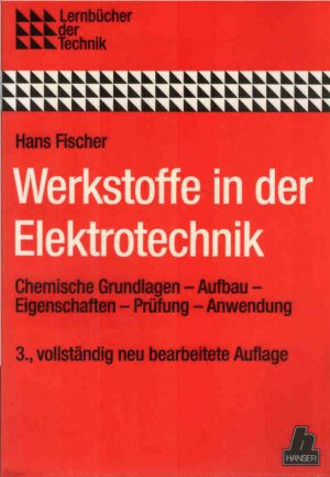 Werkstoffe in der Elektrotechnik : chem. Grundlagen - Aufbau - Eigenschaften - Prüfung - Anwendung. von / Lernbücher der Technik