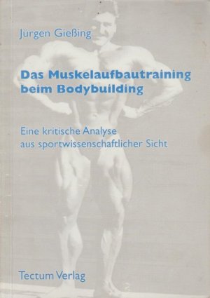 Das Muskelaufbautraining beim Bodybuildung : eine kritische Analyse aus sportwissenschaftlicher Sicht. von