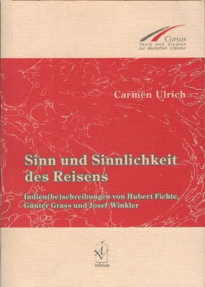 gebrauchtes Buch – Carmen Ulrich – Sinn und Sinnlichkeit des Reisens : Indien(be)schreibungen von Hubert Fichte, Günter Grass und Josef Winkler. Cursus ; Bd. 22