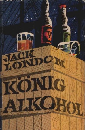 König Alkohol. Jack London. [Übers. von Erwin Magnus]