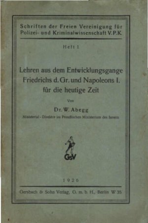 Lehren aus dem Entwicklungsgange Friedrichs d. Gr. u. Napoleons I. für die heutige zeit : [Z. T. erw. Niederschrift e. Vortr.]. W. Abegg / Schriften der […]