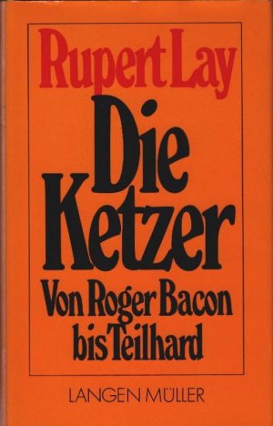 gebrauchtes Buch – Rupert Lay – Die Ketzer : von Roger Bacon bis Teilhard.