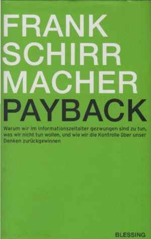 gebrauchtes Buch – Frank Schirrmacher – Payback : warum wir im Informationszeitalter gezwungen sind, zu tun, was wir nicht tun wollen, und wie wir die Kontrolle über unser Denken zurückgewinnen.