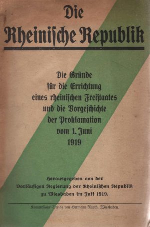 Die Rheinische Republik : die Gründe für die Errichtung eines rheinischen Freistaates und die Vorgeschichte der Proklamation vom 1. Juni 1919. Hrsg. von […]