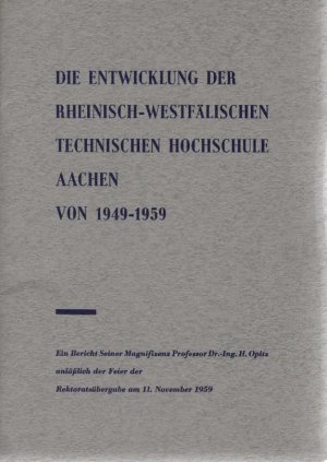 Die Entwicklung der Rheinisch-Westfälischen Technischen Hochschule Aachen von 1949-1959. Ein Bericht Seiner Magnifizenz Professor Dr. - Ing. H. Opitz […]