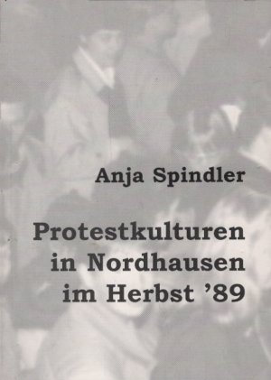 Protestkulturen in Nordhausen im Herbst '89. [Hrsg. von der Landesbeauftragten des Freistaates Thüringen für die Unterlagen des Staatssicherheitsdienstes der Ehemaligen DDR]