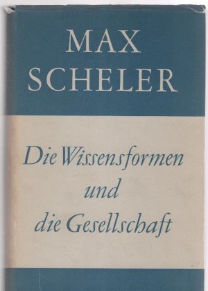 Die Wissensformen und die Gesellschaft. Max Scheler. Mit Zusätzen hrsg. v. Maria Scheler / Scheler, Max: Gesammelte Werke ; Bd. 8