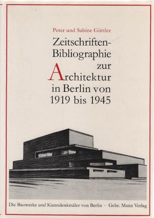 Zeitschriften-Bibliographie zur Architektur in Berlin von 1919 bis 1945. Peter Güttler u. Sabine Güttler / Die Bauwerke und Kunstdenkmäler von Berlin / Beiheft ; 14