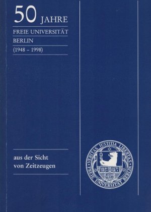 50 Jahre Freie Universtiät Berlin (1948 - 1998) aus der Sicht von Zeitzeugen