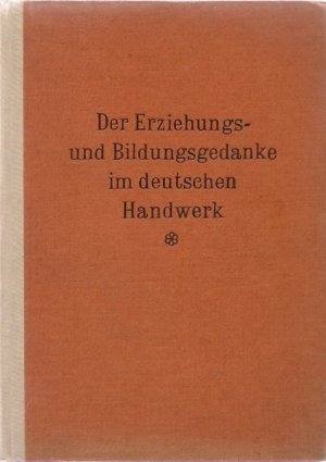 Der Erziehungs- und Bildungsgedanke im deutschen Handwerk. Hrsg. vom Reichsverb. d. dt. Handwerks