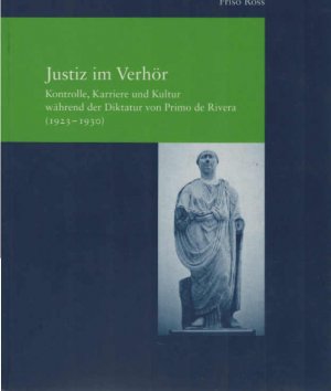 Justiz im Verhör : Kontrolle, Karriere und Kultur während der Diktatur von Primo de Rivera (1923 - 1930). Rechtsprechung ; Bd. 24