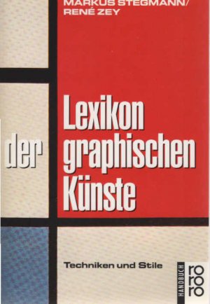 Lexikon der graphischen Künste : Techniken und Stile. Markus Stegmann ; René Zey / Rororo ; 6338 : rororo-Handbuch