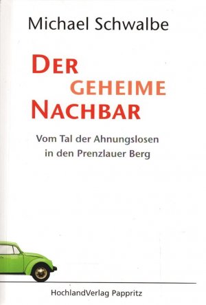 gebrauchtes Buch – Michael Schwalbe – Der geheime Nachbar : vom Tal der Ahnungslosen in den Prenzlauer Berg.