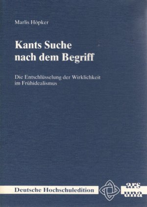 Kants Suche nach dem Begriff : d. Entschlüsselung d. Wirklichkeit im Frühidealismus. Deutsche Hochschuledition ; 11