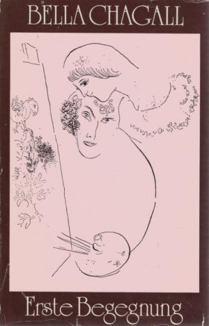 gebrauchtes Buch – Bella Chagall – Erste Begegnung. Mit Zeichn. von Marc Chagall. [Übers. von Lia Bernstein ...]