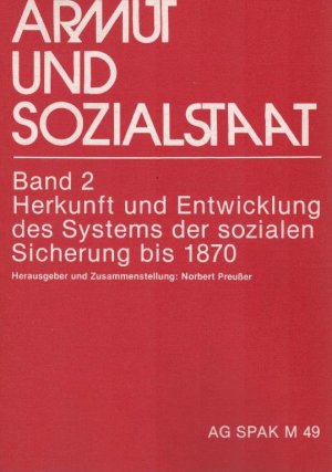 Herkunft und Entwicklung des Systems der sozialen Sicherung bis 1870. Hrsg. u. Zsstellung: Norbert Preusser / Armut und Sozialstaat ; Bd. 2; Arbeitsgemeinschaft […]