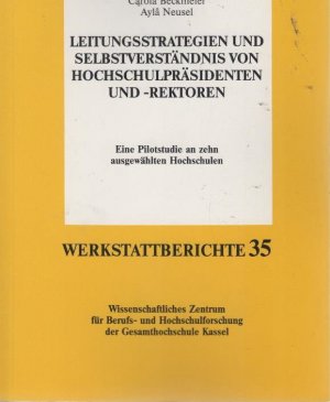 Leitungsstrategien und Selbstverständnis von Hochschulpräsidenten und -Rektoren. Carola Beckmeier ; AylÃ¢ Neusel / Universität Kassel. Wissenschaftliches Zentrum für Berufs- und Hochschulforschung: Werkstattberichte ; Bd. 35