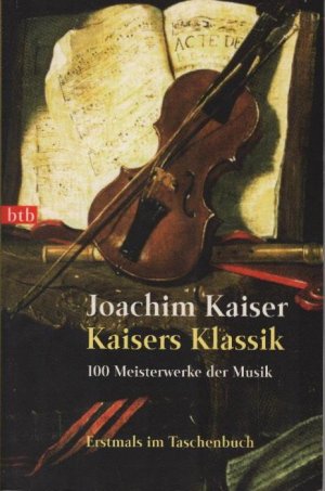 gebrauchtes Buch – Joachim Kaiser – Klassik] ; Kaisers Klassik : 100 Meisterwerke der Musik. Goldmann ; 72766 : btb