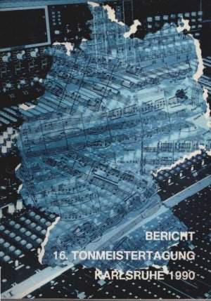 Bericht. 16. Tonmeistertagung : Karlsruhe 1990 ; internationaler Kongress mit Fachausstellung vom 20. bis 23. November 1990 in der Stadthalle / hrsg. […]