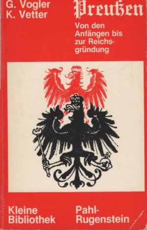 Preussen : von d. Anfängen bis zur Reichsgründung. Günter Vogler ; Klaus Vetter / Kleine Bibliothek ; 192