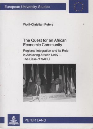 gebrauchtes Buch – Wolff-Christian Peters – The quest for an African economic community : regional integration and its role in achieving African unity - the case of SADC. Europäische Hochschulschriften / Reihe 31 / Politik ; Bd. 591