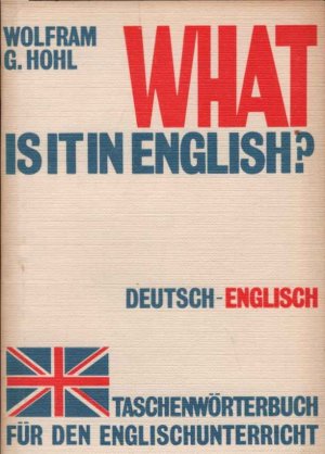 What is it in English? : ein Taschenwörterbuch f. d. Englischunterricht. von Wolfram G. Hohl