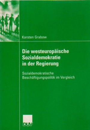 gebrauchtes Buch – Karsten Grabow – Die westeuropäische Sozialdemokratie in der Regierung : sozialdemokratische Beschäftigungspolitik im Vergleich. Sozialwissenschaft