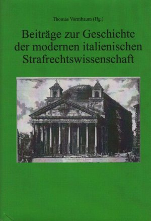 Beiträge zur Geschichte der modernen italienischen Strafrechtswissenschaft. Thomas Vormbaum (Hg.). Mit Texten von Michele Pifferi ... [Die ital. Texte […]